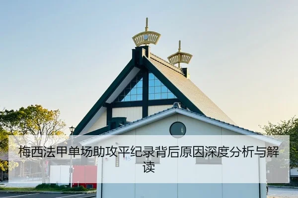 梅西法甲单场助攻平纪录背后原因深度分析与解读